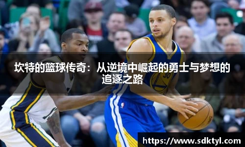 坎特的篮球传奇：从逆境中崛起的勇士与梦想的追逐之路